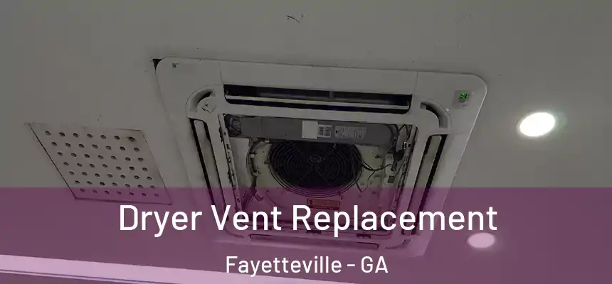  Dryer Vent Replacement Fayetteville - GA