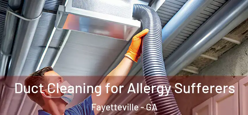  Duct Cleaning for Allergy Sufferers Fayetteville - GA