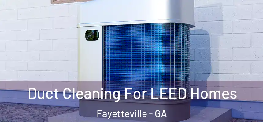  Duct Cleaning For LEED Homes Fayetteville - GA