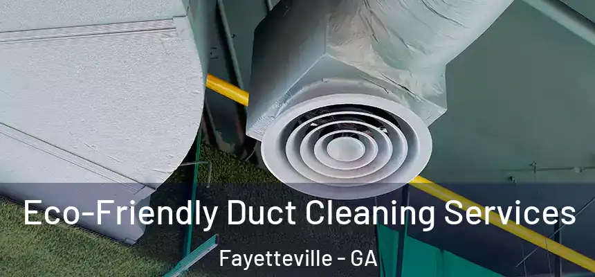  Eco-Friendly Duct Cleaning Services Fayetteville - GA