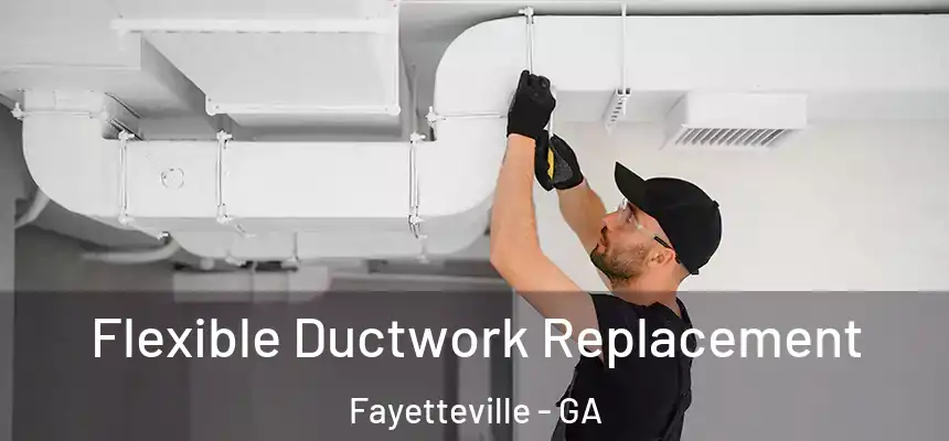  Flexible Ductwork Replacement Fayetteville - GA